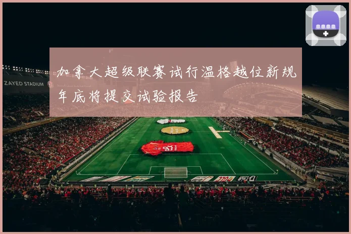 加拿大超级联赛试行温格越位新规年底将提交试验报告