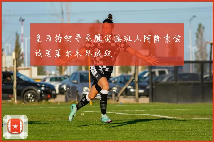 皇马持续寻觅魔笛接班人阿隆索尝试居莱尔未见成效