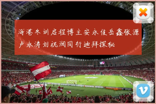 海港冬训启程博主安永佳岳鑫张源卢永涛刘祝润同行迪拜探秘