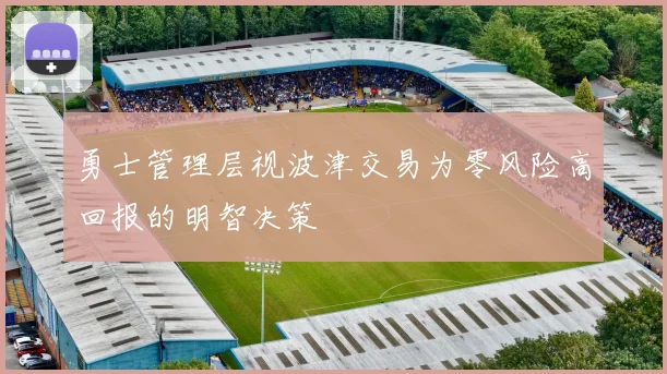 勇士管理层视波津交易为零风险高回报的明智决策