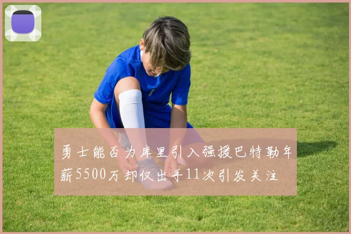 勇士能否为库里引入强援巴特勒年薪5500万却仅出手11次引发关注